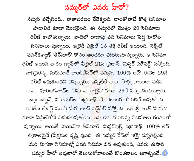 summer movies,teen maar releasing on april 14,mr.perfect releasing on april 21,naga chaitanya new movie 100 percent love on april 29,puri jagannath movie nenu naa rakshasi on april 29,allu arjun badrinath in may  summer movies, teen maar releasing on april 14, mr.perfect releasing on april 21, naga chaitanya new movie 100 percent love on april 29, puri jagannath movie nenu naa rakshasi on april 29, allu arjun badrinath in may